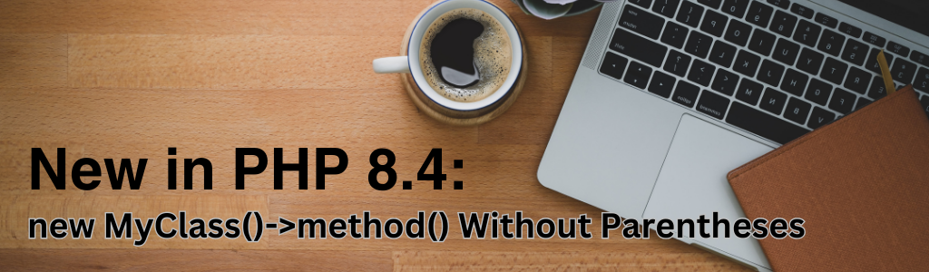 New in PHP 8.4: new MyClass()->method() Without Parentheses cover image